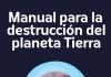 Manual para la destrucción del planeta Tierra Manual para la destrucción del planeta Tierra